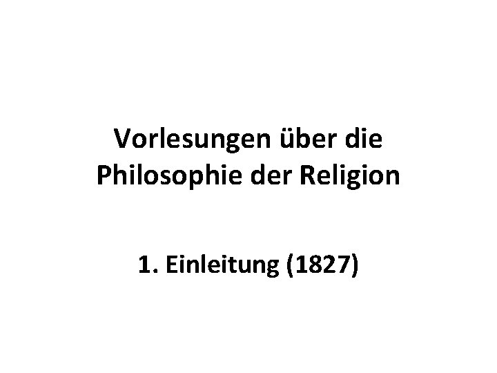 Vorlesungen über die Philosophie der Religion 1. Einleitung (1827) 