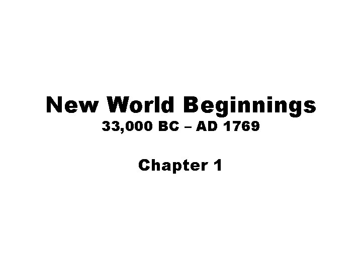 New World Beginnings 33, 000 BC – AD 1769 Chapter 1 