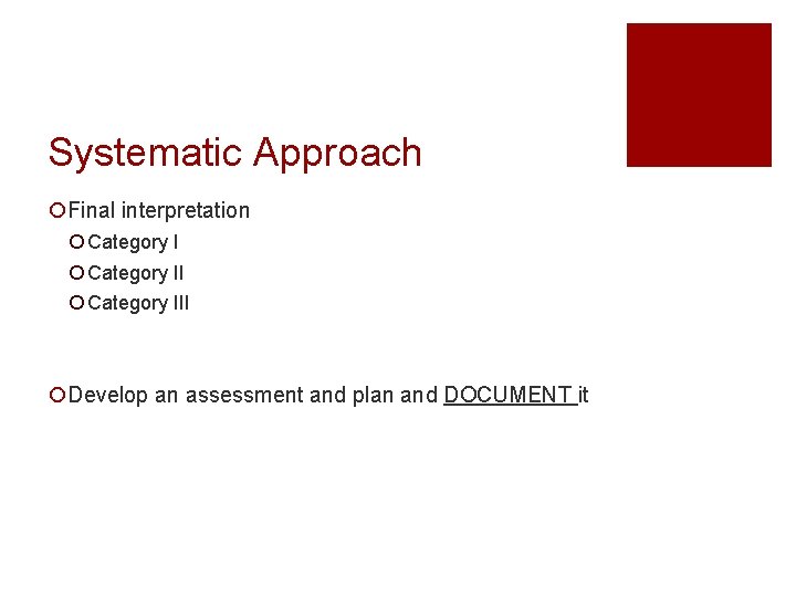 Systematic Approach ¡Final interpretation ¡ Category III ¡Develop an assessment and plan and DOCUMENT