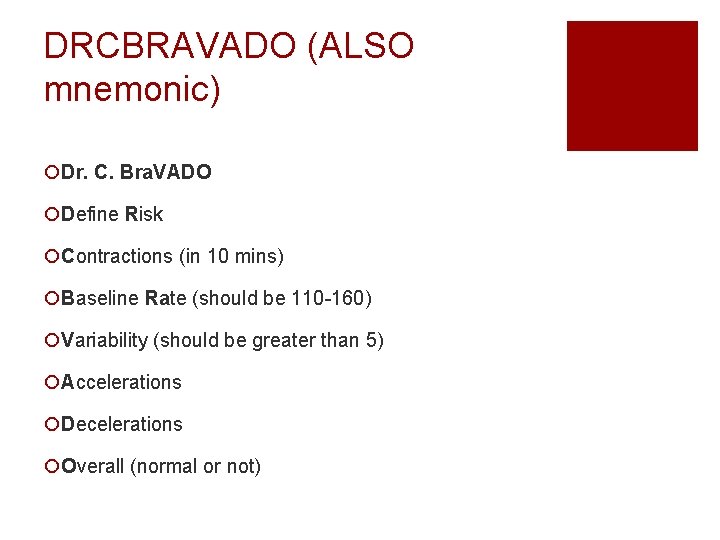 DRCBRAVADO (ALSO mnemonic) ¡Dr. C. Bra. VADO ¡Define Risk ¡Contractions (in 10 mins) ¡Baseline