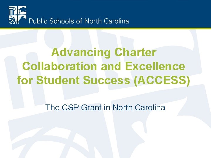 Advancing Charter Collaboration and Excellence for Student Success (ACCESS) The CSP Grant in North
