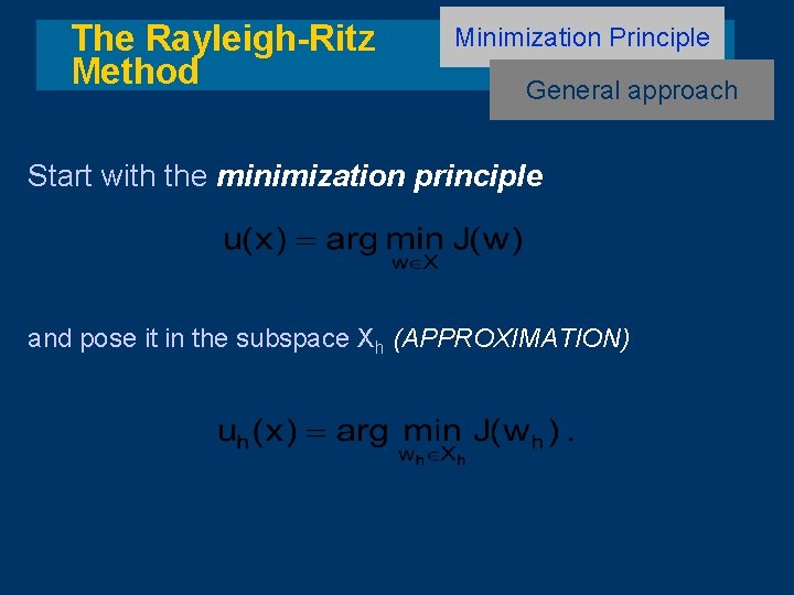The Rayleigh-Ritz Method Minimization Principle General approach Start with the minimization principle and pose