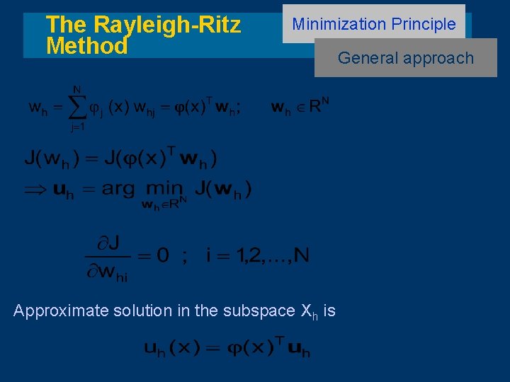 The Rayleigh-Ritz Method Minimization Principle Approximate solution in the subspace Xh is General approach