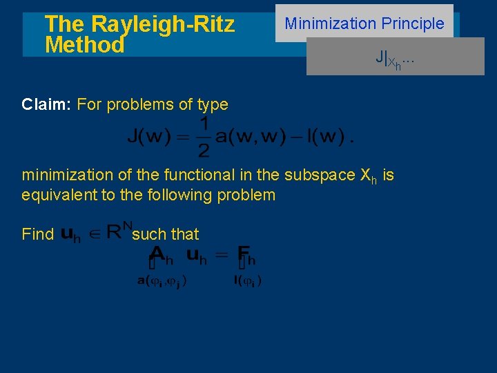 The Rayleigh-Ritz Method Minimization Principle J|Xh. . . Claim: For problems of type minimization