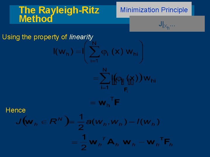 The Rayleigh-Ritz Method Using the property of linearity Hence Minimization Principle J|Xh. . .