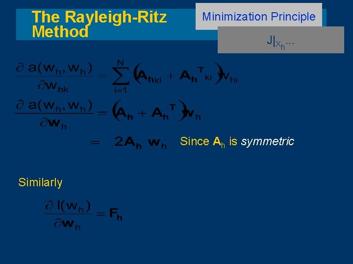 The Rayleigh-Ritz Method Minimization Principle J|Xh. . . Since Ah is symmetric Similarly 