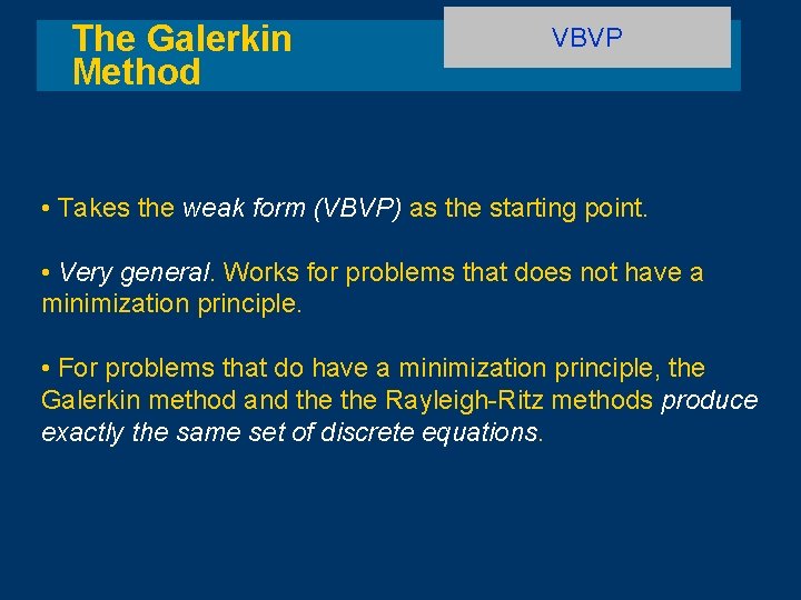 The Galerkin Method VBVP • Takes the weak form (VBVP) as the starting point.