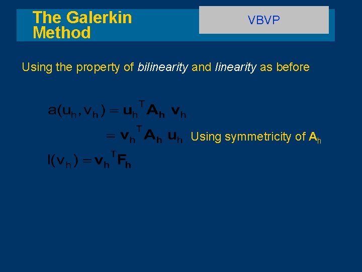 The Galerkin Method VBVP Using the property of bilinearity and linearity as before Using