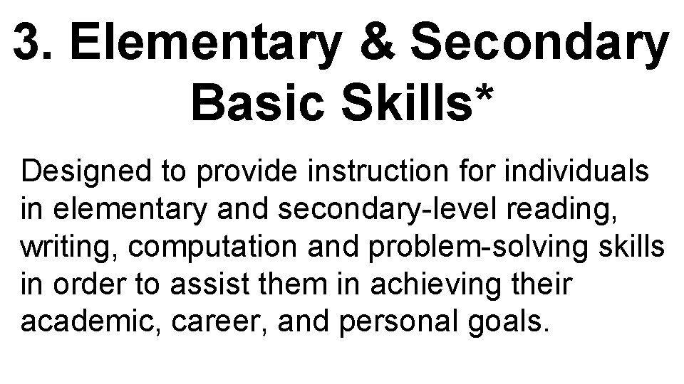 3. Elementary & Secondary Basic Skills* Designed to provide instruction for individuals in elementary