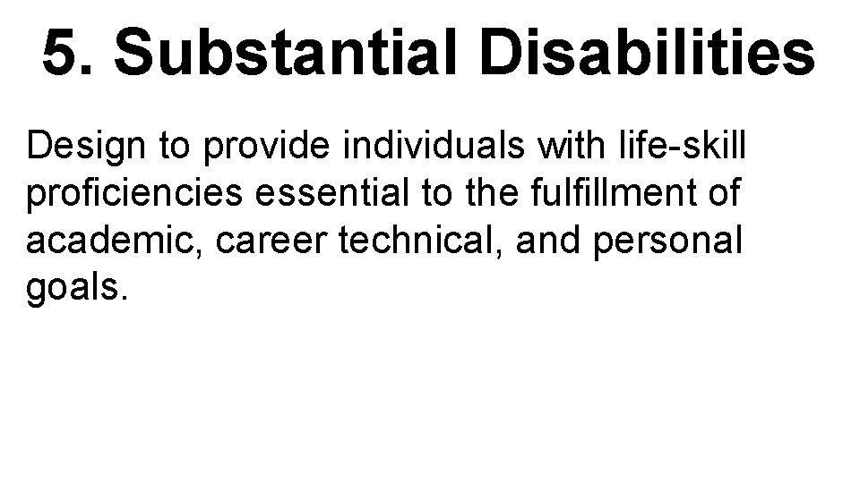 5. Substantial Disabilities Design to provide individuals with life-skill proficiencies essential to the fulfillment