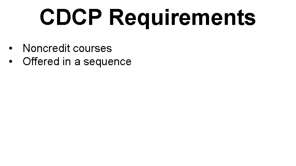 CDCP Requirements • Noncredit courses • Offered in a sequence 