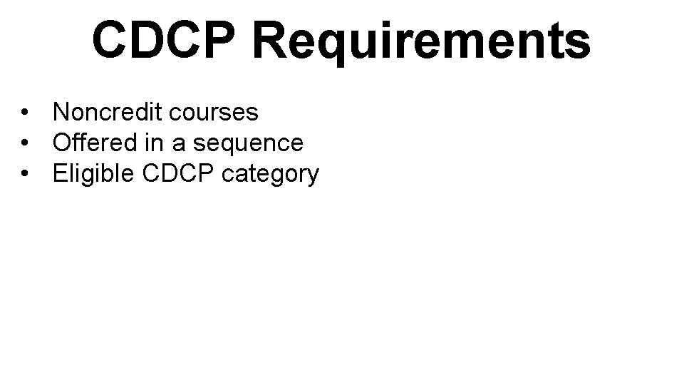 CDCP Requirements • Noncredit courses • Offered in a sequence • Eligible CDCP category