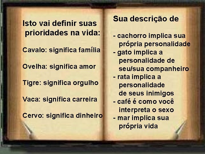 Isto vai definir suas prioridades na vida: Cavalo: significa família Ovelha: significa amor Tigre: