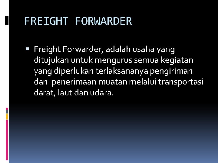 FREIGHT FORWARDER Freight Forwarder, adalah usaha yang ditujukan untuk mengurus semua kegiatan yang diperlukan