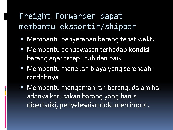 Freight Forwarder dapat membantu eksportir/shipper Membantu penyerahan barang tepat waktu Membantu pengawasan terhadap kondisi