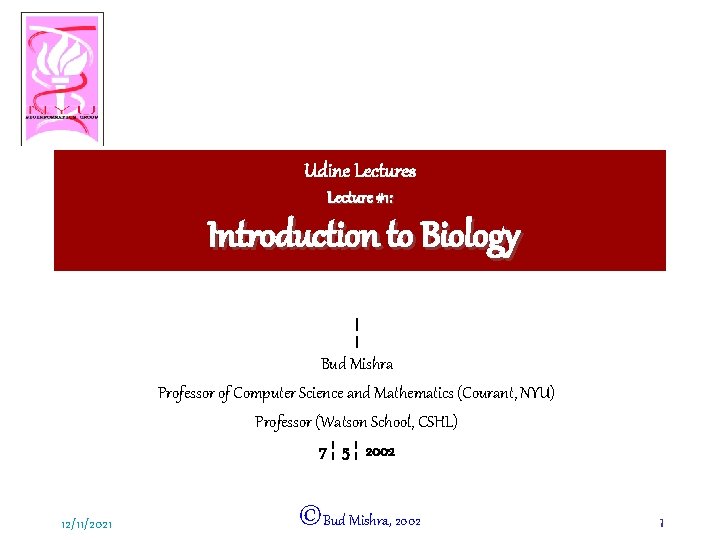 Udine Lectures Lecture #1: Introduction to Biology ¦ Bud Mishra Professor of Computer Science