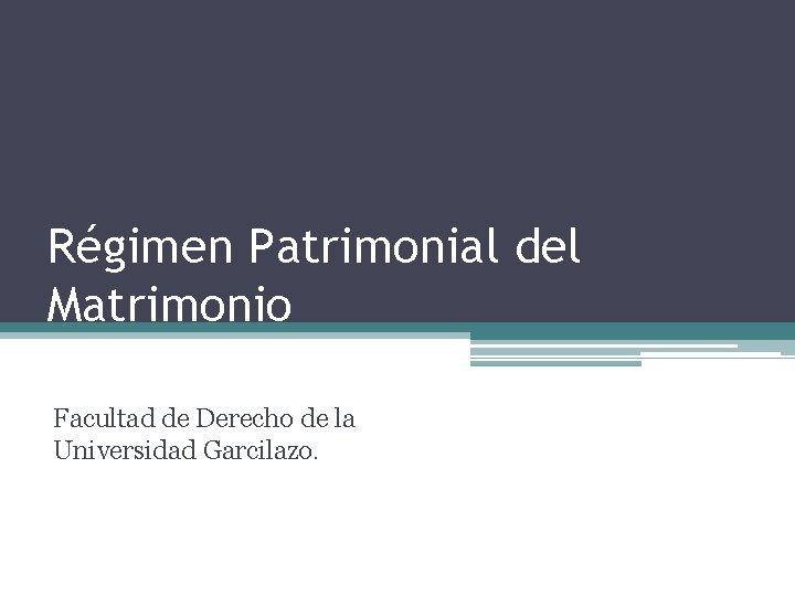 Régimen Patrimonial del Matrimonio Facultad de Derecho de la Universidad Garcilazo. 