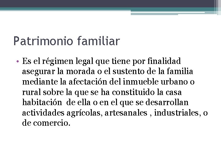 Patrimonio familiar • Es el régimen legal que tiene por finalidad asegurar la morada