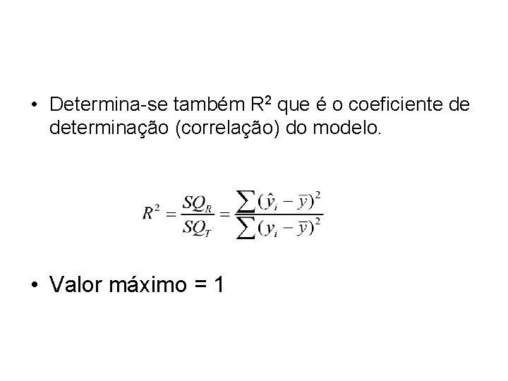  • Determina-se também R 2 que é o coeficiente de determinação (correlação) do