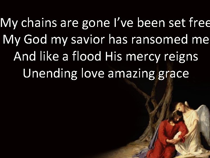 My chains are gone I’ve been set free My God my savior has ransomed