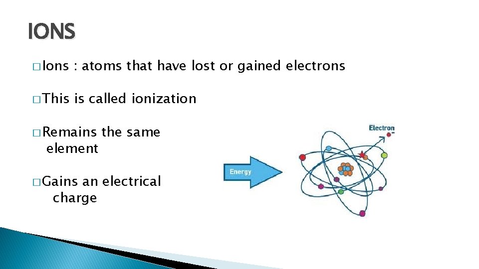 IONS � Ions : atoms that have lost or gained electrons � This is IONS � Ions : atoms that have lost or gained electrons � This is