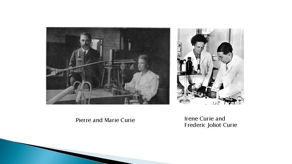 Pierre and Marie Curie Irene Curie and Frederic Joliot Curie Pierre and Marie Curie Irene Curie and Frederic Joliot Curie