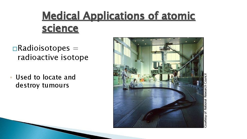 Medical Applications of atomic science �Radioisotopes = radioactive isotope ◦ Used to locate and Medical Applications of atomic science �Radioisotopes = radioactive isotope ◦ Used to locate and