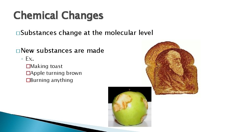 Chemical Changes � Substances � New ◦ Ex. change at the molecular level substances Chemical Changes � Substances � New ◦ Ex. change at the molecular level substances