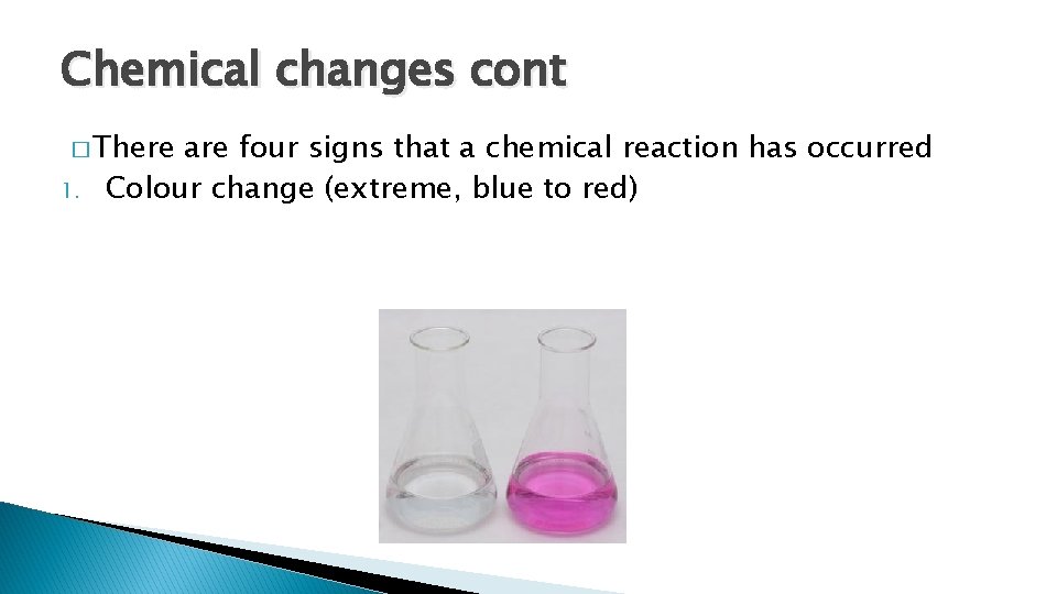 Chemical changes cont � There 1. are four signs that a chemical reaction has Chemical changes cont � There 1. are four signs that a chemical reaction has