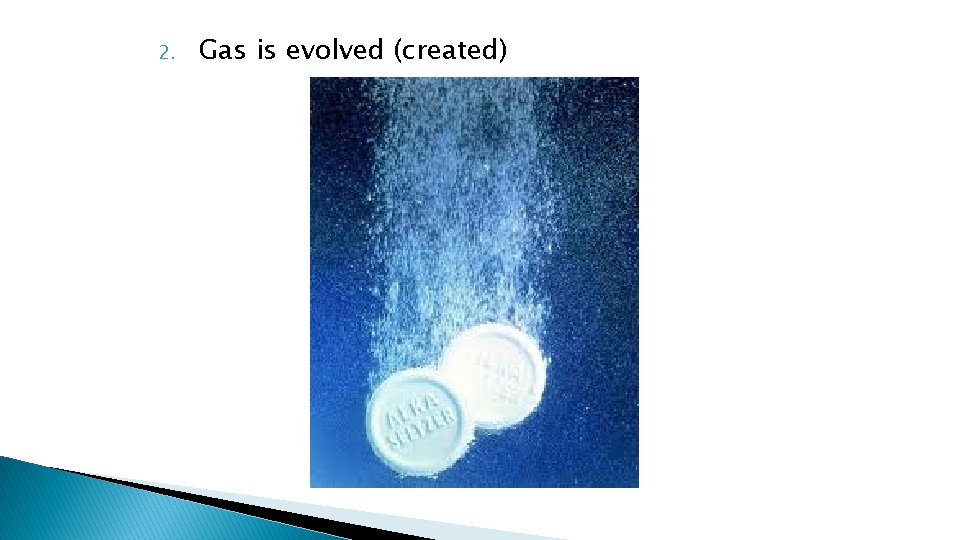 2. Gas is evolved (created) 2. Gas is evolved (created)