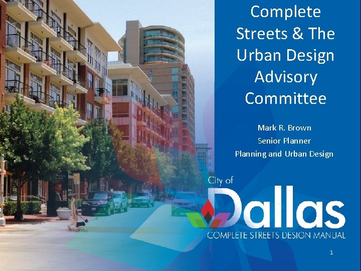 Complete Streets & The Urban Design Advisory Committee Mark R. Brown Senior Planner Planning