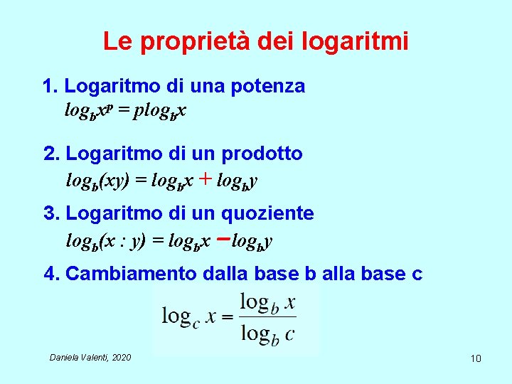 Le proprietà dei logaritmi 1. Logaritmo di una potenza logbxp = plogbx 2. Logaritmo