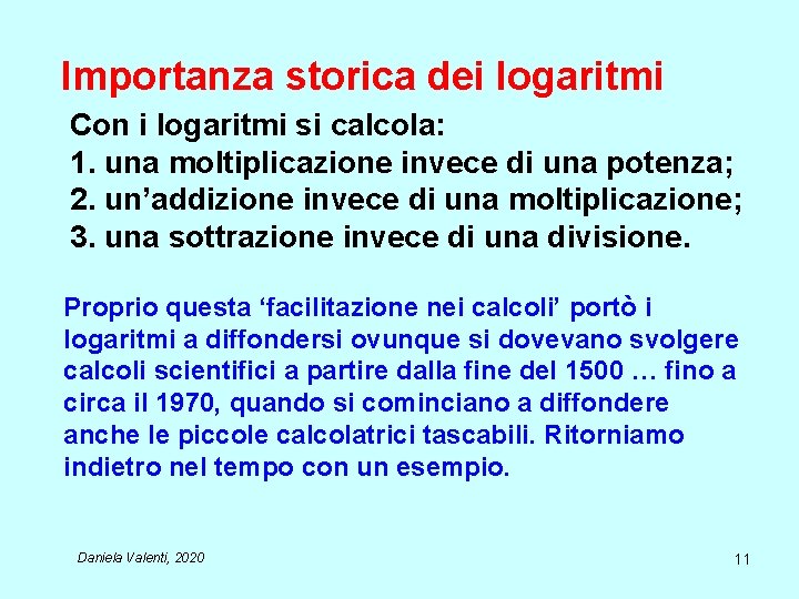 Importanza storica dei logaritmi Con i logaritmi si calcola: 1. una moltiplicazione invece di