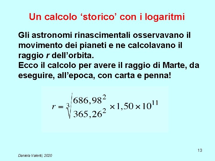 Un calcolo ‘storico’ con i logaritmi Gli astronomi rinascimentali osservavano il movimento dei pianeti