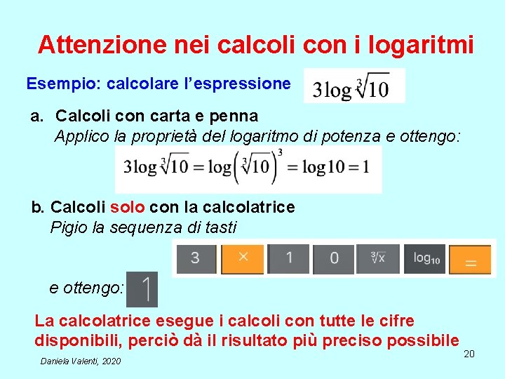 Attenzione nei calcoli con i logaritmi Esempio: calcolare l’espressione a. Calcoli con carta e