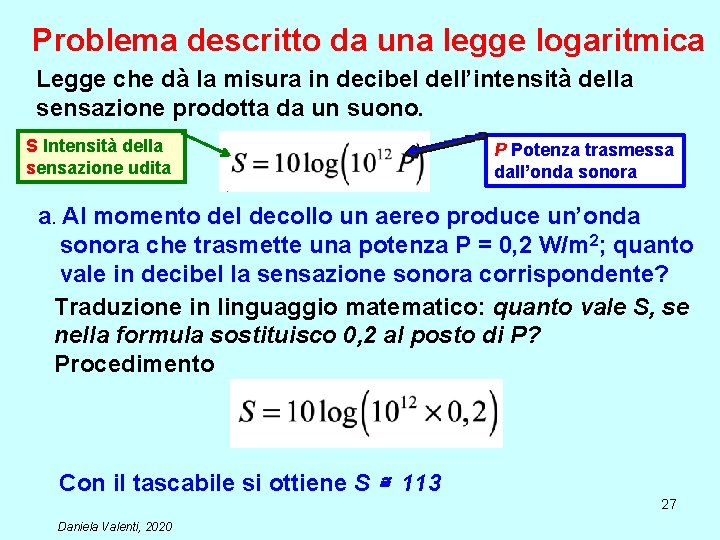 Problema descritto da una legge logaritmica Legge che dà la misura in decibel dell’intensità