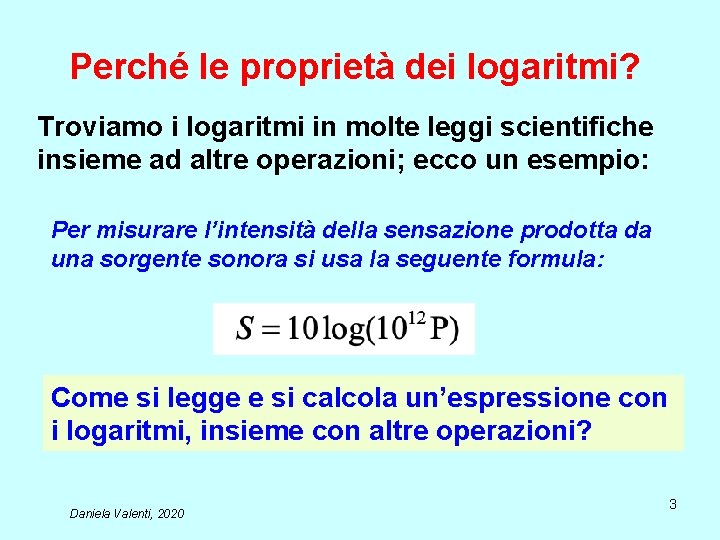 Perché le proprietà dei logaritmi? Troviamo i logaritmi in molte leggi scientifiche insieme ad