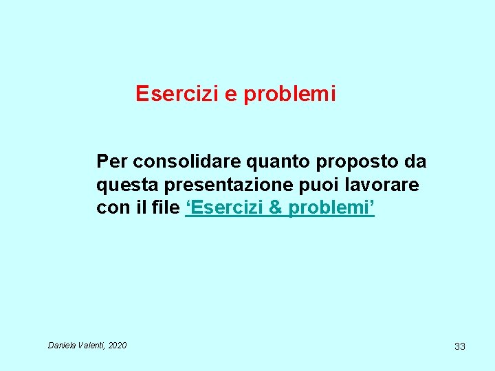 Esercizi e problemi Per consolidare quanto proposto da questa presentazione puoi lavorare con il