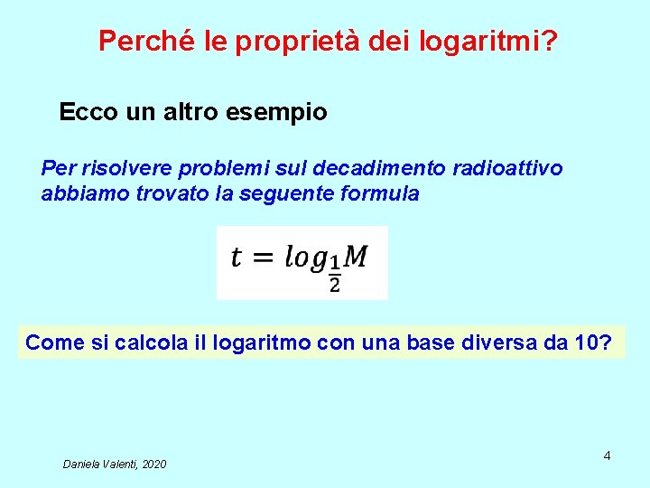 Perché le proprietà dei logaritmi? Ecco un altro esempio Per risolvere problemi sul decadimento