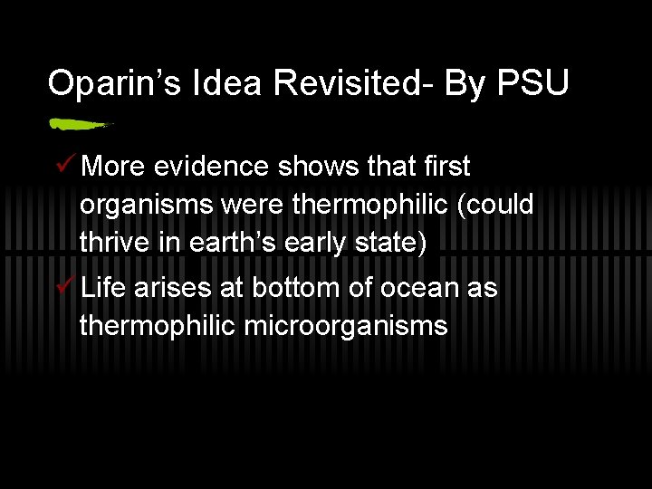 Oparin’s Idea Revisited- By PSU ü More evidence shows that first organisms were thermophilic