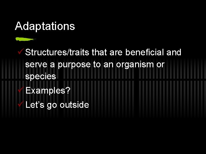 Adaptations ü Structures/traits that are beneficial and serve a purpose to an organism or