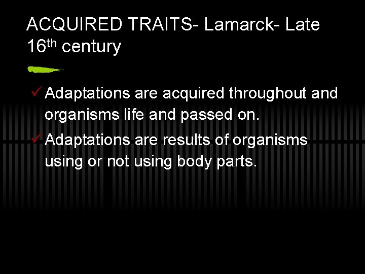 ACQUIRED TRAITS- Lamarck- Late 16 th century ü Adaptations are acquired throughout and organisms