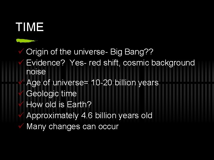 TIME ü Origin of the universe- Big Bang? ? ü Evidence? Yes- red shift,