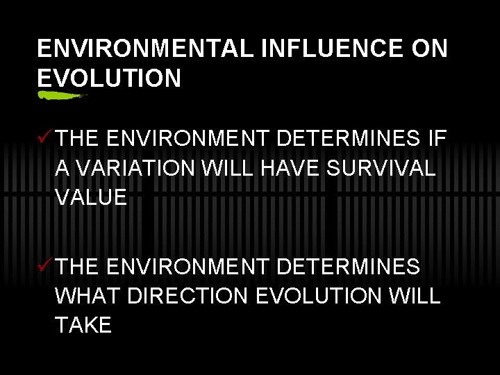 ENVIRONMENTAL INFLUENCE ON EVOLUTION ü THE ENVIRONMENT DETERMINES IF A VARIATION WILL HAVE SURVIVAL