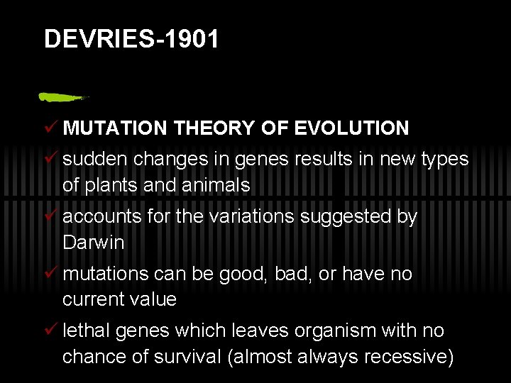 DEVRIES-1901 ü MUTATION THEORY OF EVOLUTION ü sudden changes in genes results in new