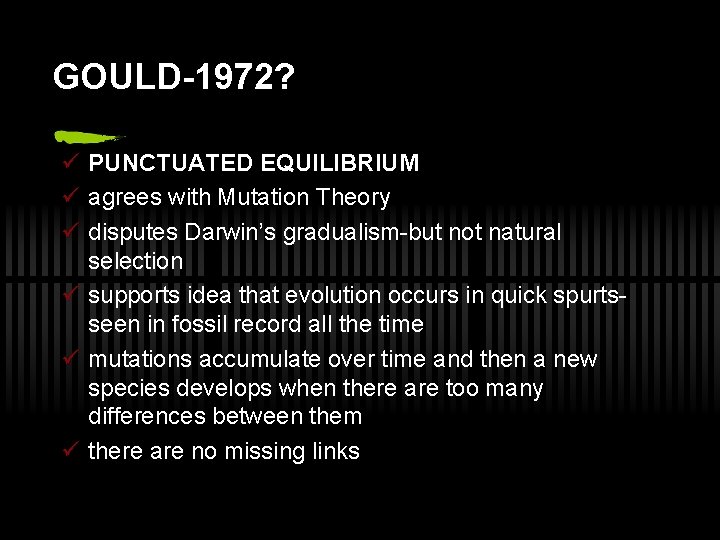 GOULD-1972? ü PUNCTUATED EQUILIBRIUM ü agrees with Mutation Theory ü disputes Darwin’s gradualism-but not