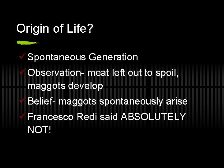 Origin of Life? ü Spontaneous Generation ü Observation- meat left out to spoil, maggots