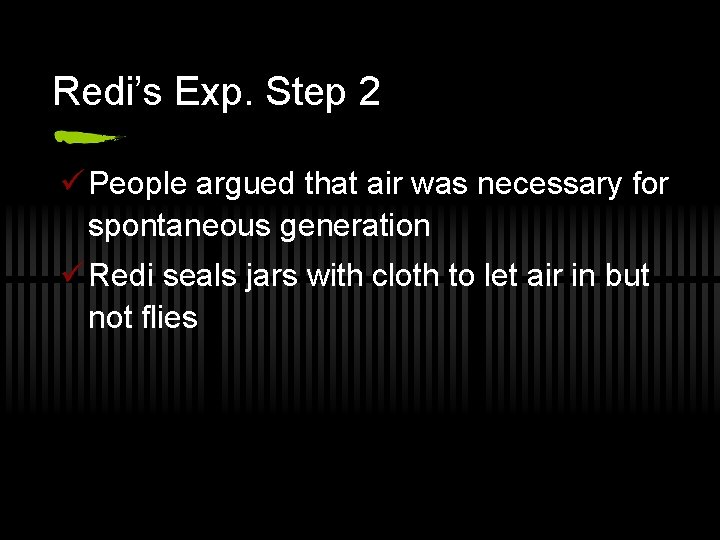 Redi’s Exp. Step 2 ü People argued that air was necessary for spontaneous generation