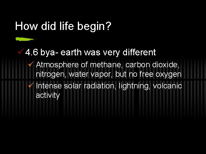 How did life begin? ü 4. 6 bya- earth was very different ü Atmosphere