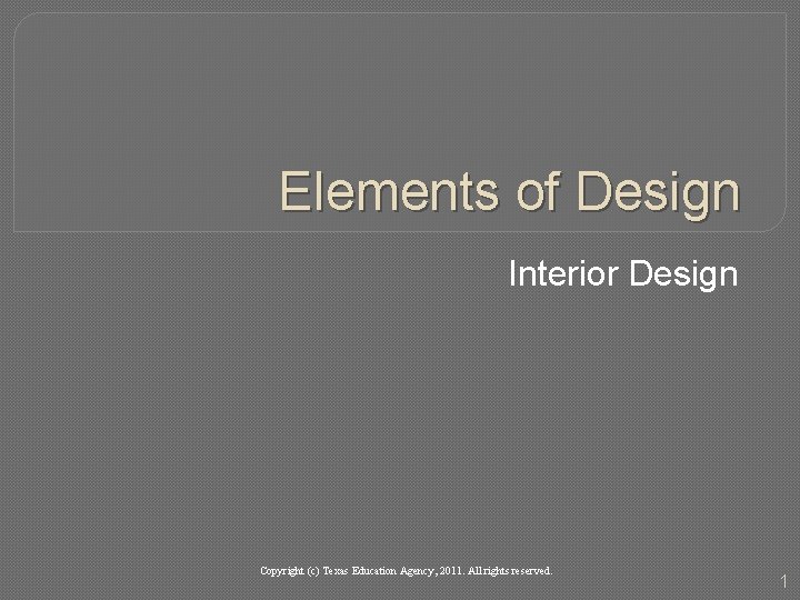 Elements of Design Interior Design Copyright (c) Texas Education Agency, 2011. All rights reserved.